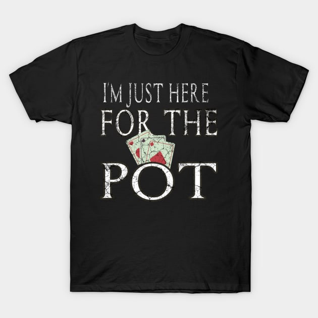 Funny Saying I'm Just Here For The Pot. Humor Quote Gift For Casino Players With Poker Card Illustration Vintage Style For Dad Birthday T-Shirt by Arda